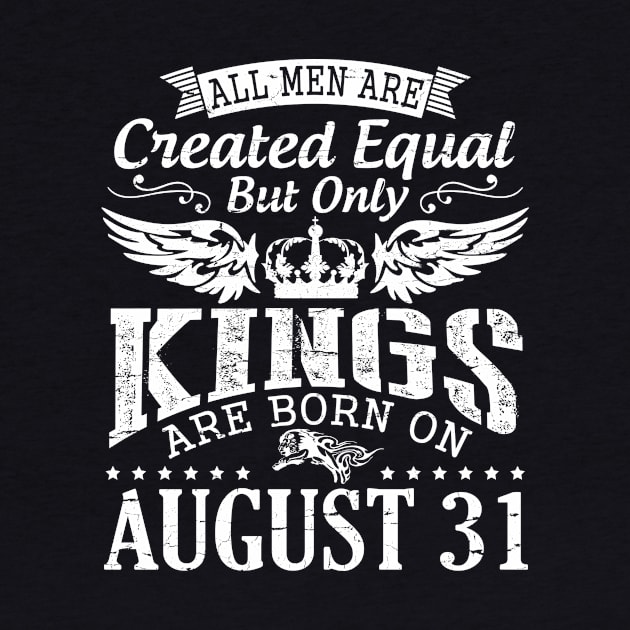 All Men Are Created Equal But Only Kings Are Born On August 31 Happy Birthday To Me You Papa Dad Son by DainaMotteut